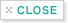 CLOSE